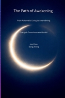 The Path of Awakening: Book4 of Energy & Consciousness Series/Direction for Seeking Clarity and the Truth/Awakening from Understanding B0GBWN3S7C Book Cover