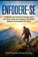 ENFODERE-SE: O Método Brutalmente Simples para se Tornar Foda em Qualquer Atividade (Mesmo Começando do Zero) (Portuguese Edition) 6502091741 Book Cover