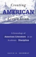 Creating American Civilization: A Genealogy of American Literature As an Academic Discipline (American Culture) 0816621896 Book Cover