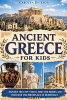 Ancient Greece for Kids : Explore the City-States, Meet the Heroes, and Discover the Birthplace of Democracy 1647905109 Book Cover
