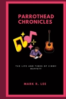 Parrothead Chronicles: The Life and Times Of Jimmy Buffett B0CH2FNS2N Book Cover