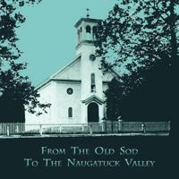 From the Old Sod to the Naugatuck Valley 1934074756 Book Cover