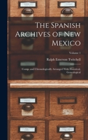 The Spanish Archives of New Mexico; Comp. and Chronologically Arranged With Historical, Genealogical; Volume 1 1015564763 Book Cover