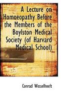 A Lecture on Homoeopathy Before the Members of the Boylston Medical Society 1113366982 Book Cover