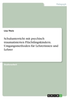 Schulunterricht mit psychisch traumatisierten Fl�chtlingskindern. Umgangsmethoden f�r Lehrerinnen und Lehrer 334639154X Book Cover