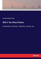 Will o' the Wisp Flashes: A Selection of Stories, Sketches, Poems, etc. 3744765563 Book Cover