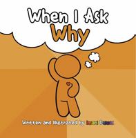 When I Ask Why: Teach children about asking questions with lessons that inspire curiosity. 1950856070 Book Cover