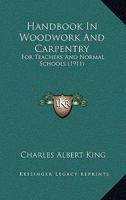 Handbook in Woodwork and Carpentry, for Teachers and Normal Schools (Classic Reprint) 1355985048 Book Cover