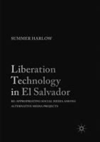 Liberation Technology in El Salvador: Re-appropriating Social Media among Alternative Media Projects 3319480383 Book Cover