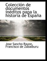 Colecci N de Documentos in Ditos Papa La Historia de Espa a 1115486330 Book Cover