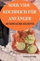 Sous Vide Kochbuch F?r Anf?nger 50 Einfache Rezepte 1802884467 Book Cover