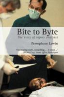 Bite to Byte: The World of the Forensic Odontologist: The Story of Injury Analysis 0955042003 Book Cover
