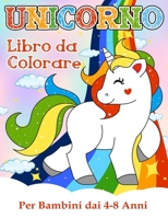 Unicorno Libro da Colorare per Bambini dai 4-8 Anni: Incredibili immagini da colorare di unicorni B08T6BTJ8R Book Cover