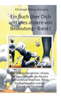 Ein Buch über Dich und alles andere von Bedeutung - Band I: Die Geistige Revolution, Utopia, der Neue Mensch, die Absolut Ausreichende Wahrheit, Total 3756811344 Book Cover