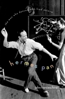 Hermes Pan: The Man Who Danced with Fred Astaire 0199754292 Book Cover