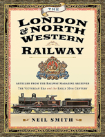 The London & North Western Railway: Articles from the Railway Magazine Archives - The Victorian Era and the Early 20th Century 1526781379 Book Cover