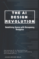 The AI Design Revolution: Redefining Space with Occupancy Analytics: Harnessing AI to Revolutionize Spatial Design for Modern Efficiency and Adaptability B0FV8JJLJJ Book Cover