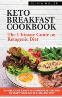 Keto Breakfast Cookbook: The Ultimate Guide On The Ketogenic Diet. +50 Delicious And Easy Keto Breakfast Recipes To Start Your Day in A Healthy Way 180216670X Book Cover