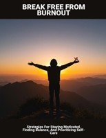 Break Free From Burnout: Strategies For Staying Motivated, Finding Balance, And Prioritizing Self-care B0FHFN8PYT Book Cover