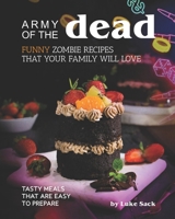 Army of the Dead: Funny Zombie Recipes That Your Family Will Love: Tasty Meals That Are Easy to Prepare B097682BLT Book Cover