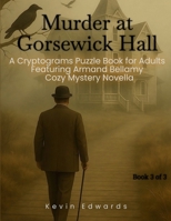 Mystery Cryptograms: Murder at Gorsewick Hall A Strategy Puzzle Book for Adults (Book 3 of 3): Cozy Novella in Cryptogram Form B0FH7PPW7G Book Cover