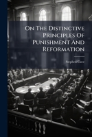 On the Distinctive Principles of Punishment and Reformation... 1275806007 Book Cover