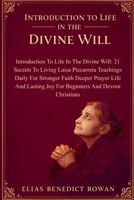Introduction To Life In The Divine Will: 21 Secrets To Living Luisa Piccarreta Teachings Daily For Stronger Faith Deeper Prayer Life And Lasting Joy For Beginners And Devout Christians B0GTH3MHF2 Book Cover