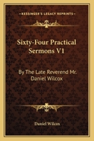 Sixty-Four Practical Sermons V1: By The Late Reverend Mr. Daniel Wilcox 1163119962 Book Cover