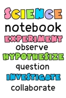 Science Notebook.: Experiment, Observe, Hypothesize, Question, Investigate, Collaborate. 1656028042 Book Cover
