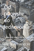 Od pomyslu do jednorożca: Przewodnik zalożyciela startupu B0FCLZ8HK4 Book Cover