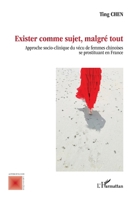 Exister comme sujet, malgré tout: Approche socio-clinique du vécu de femmes chinoises se prostituant en France (Anthropologie Critique) (French Edition) 2140339169 Book Cover