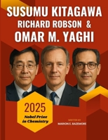 Susumu Kitagawa, Richard Robson and Omar M. Yaghi: The Science They Never Wanted You to See — Breakthroughs and the Nobel Prize B0FVFCWMHS Book Cover