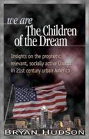 We Are the Children of the Dream: Insights on the Prophetic, Relevant and Socially Active Church in 21st Century Urban America 1931425000 Book Cover