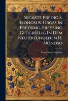Sechste Predig S. Nonosus, Groß In Freysing, Freysing Glückselig In Dem Neu Erfundenen H. Nonoso... 1278456597 Book Cover
