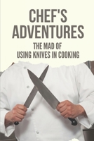 Chef's Adventures: The Mad Of Using Knives In Cooking: Chef'S Worldwide Cooking B098CMDTW8 Book Cover