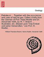 Petroleum: Its History, Origin, Occurrence, Production, Physical and Chemical Constitution, Technology, Examination and Uses; Together with the ... Uses of Natural Gas - Primary Source Edition 1241519587 Book Cover