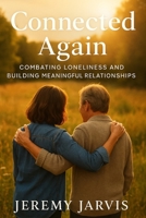 Connected Again: Combating Loneliness and Building Meaningful Relationships B0FGJQDK9Q Book Cover