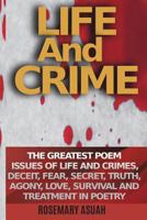 Life And Crime: The Greatest Poem Issues Of Life And Crimes, Deceit, Fear, Secret, Truth, Agony, Love, Survival And Treatment In Poetry 1717884415 Book Cover