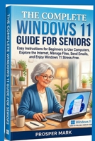 THE COMPLETE WINDOWS 11 GUIDE FOR SENIORS: Easy Instructions for Beginners to Use Computers, Explore the Internet, Manage Files, Send Emails, and Enjoy Windows 11 Stress-Free B0H5MR3YTG Book Cover