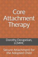 Core Attachment Therapy: Secure Attachment for the Adopted Child 1511939265 Book Cover