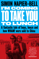 I'm Coming to Take You to Lunch: A Fantastic Tale of Boys, Booze and How Wham! Were Sold to China 1800181671 Book Cover