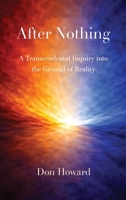 After Nothing: A Transcendental Inquiry into the Ground of Reality (The Origins of Existence Trilogy) B0GXCNTL2K Book Cover