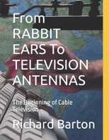 From RABBIT EARS To TELEVISION ANTENNAS: The Beginning of Cable Television B0CHL96D9R Book Cover