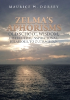 Zelma’s Aphorisms Old School Wisdom, Instructive, Inspirational, Hilarious, to Outrageous 1669840174 Book Cover