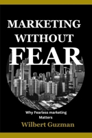 Marketing Without Fear: Why Fearless Marketing Matters B0FFGCBX7M Book Cover