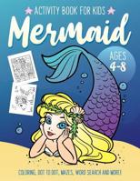 Mermaid Activity Book for Kids Ages 4-8: Fun Art Workbook Games for Learning, Coloring, Dot to Dot, Mazes, Word Search, Spot the Difference, Puzzles and More 1081530782 Book Cover