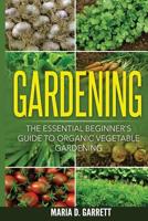 Gardening: The Essential Beginner's Guide to Organic Vegetable Gardening 1533107157 Book Cover