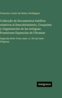 Collecção de Documentos Inéditos relativos al Descubrimiento, Conquista y Organización de las Antiguas Posesiones Espanolas de Ultramar: Segunda Serie Tomo num. 2: I De las Islas Filipinas 3563945217 Book Cover