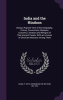 India and the Hindoos: Being a Popular View of the Geography, History, Government, Manners, Customs, Literature, and Religion of That Ancient People 1372194347 Book Cover