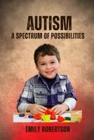 Autism: A Spectrum of Possibilities B0CLT9J1H4 Book Cover